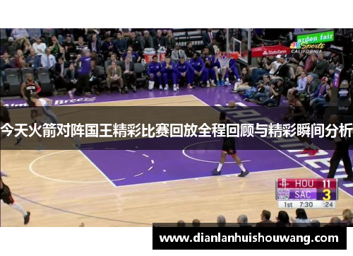 今天火箭对阵国王精彩比赛回放全程回顾与精彩瞬间分析
